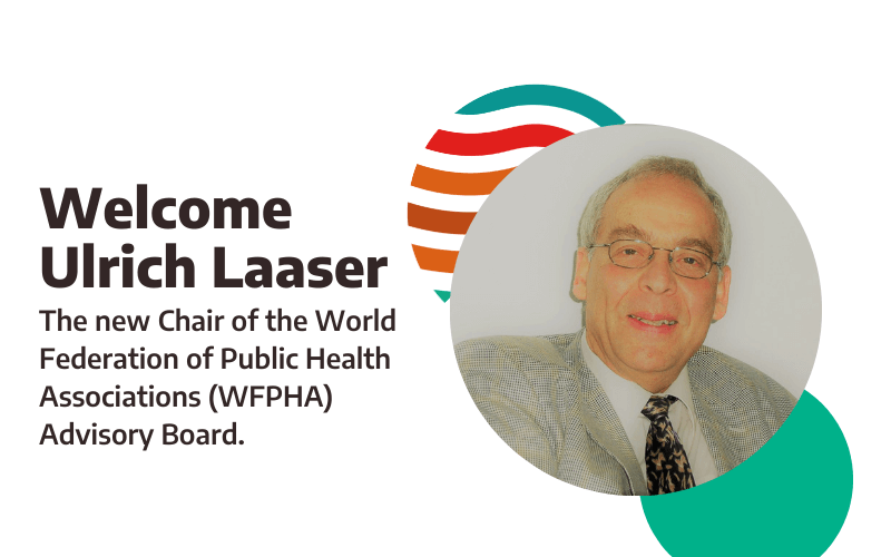Announcing Professor Ulrich Laaser as the New Chair of the WFPHA Advisory Board